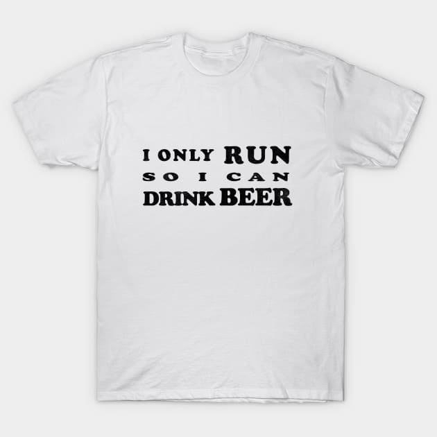 I only run so I can Drink Beer T-Shirt by ThatGuyTemp